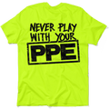 Never Play With Your PPE - Safety Shirts by Armed American Supply